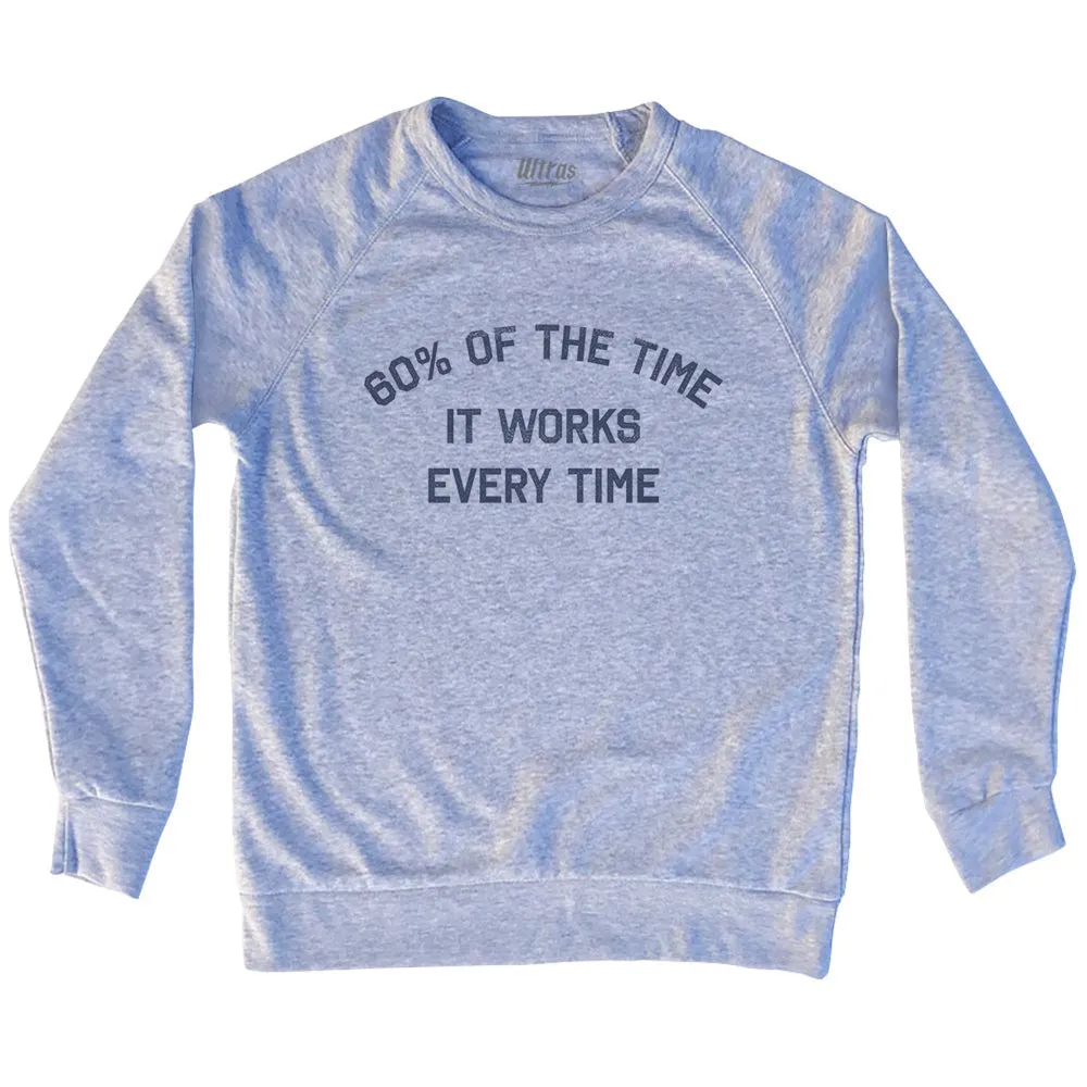 60% Of The Time It Works Every Time Adult Tri-Blend Sweatshirt