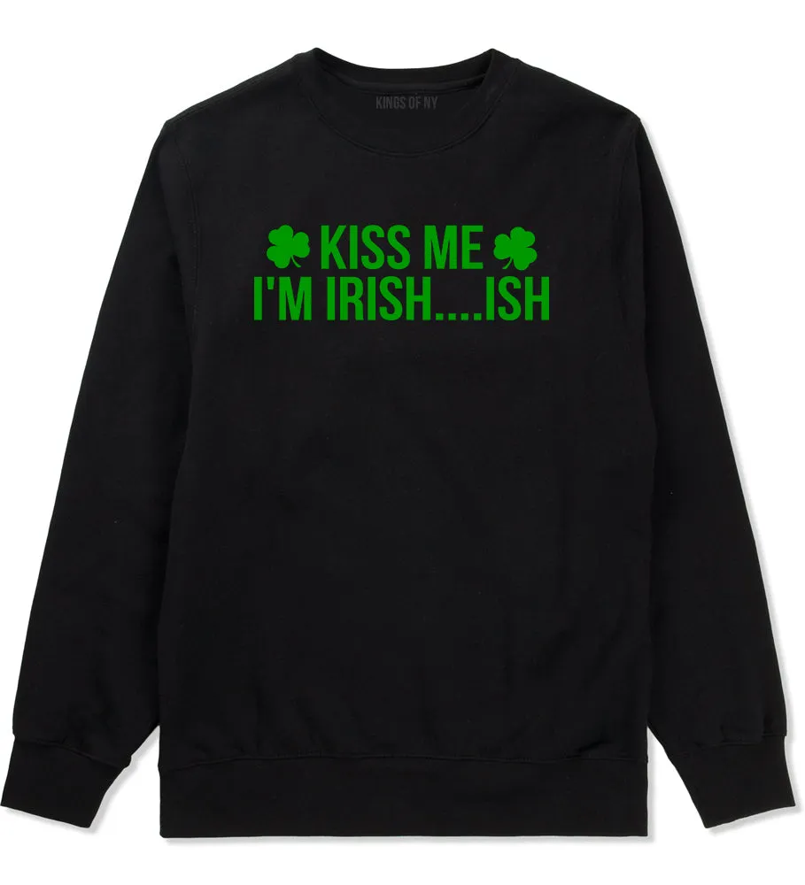 Kiss Me Im Irish Ish Funny St Patricks Day Mens Crewneck Sweatshirt