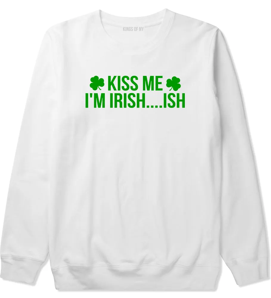 Kiss Me Im Irish Ish Funny St Patricks Day Mens Crewneck Sweatshirt